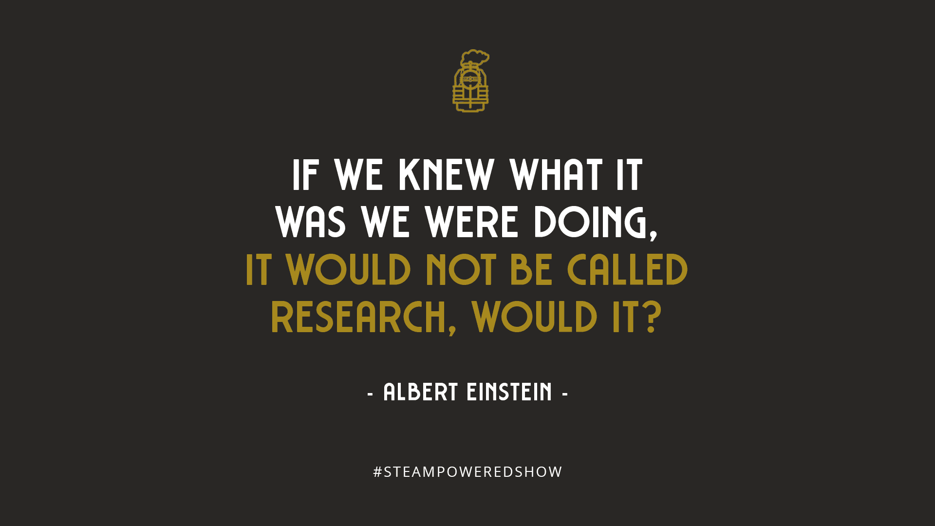 If we knew what it was we were doing, it would not be called research, would it? – Albert Einstein[1]